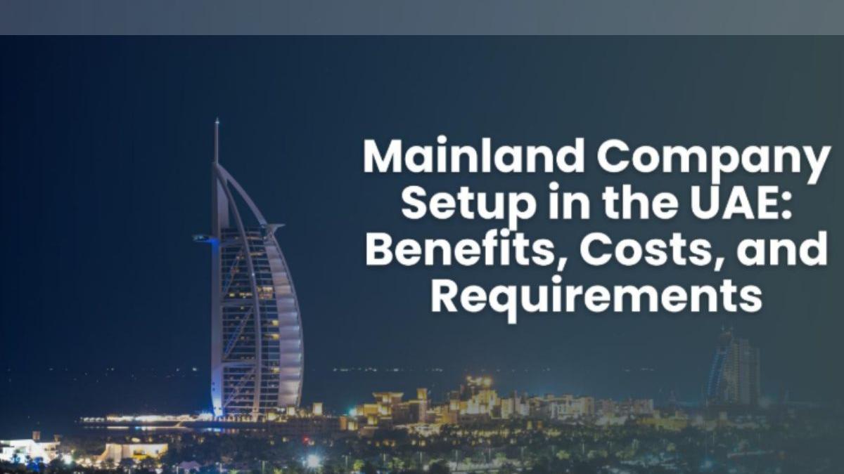 Mainland company setup in the UAE: Benefits, costs and requirements