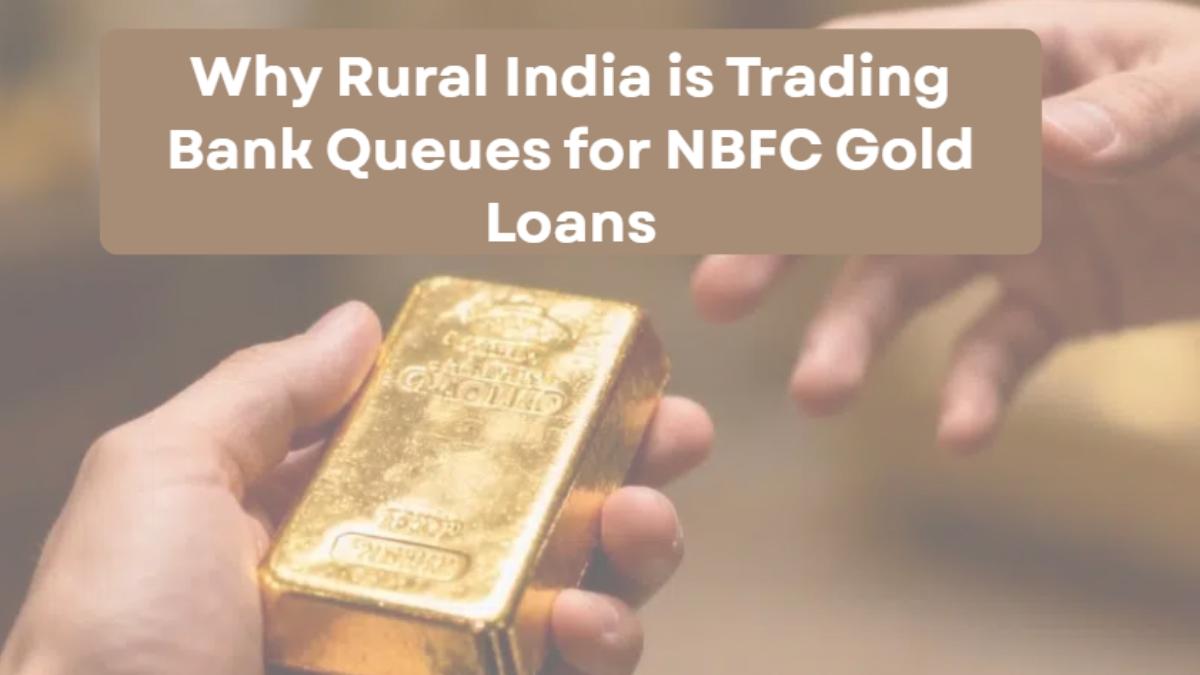 Speed over paperwork: Why rural India is trading bank queues for NBFC gold loans